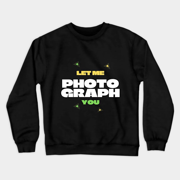 Let me photograph you Crewneck Sweatshirt by CasualTeesOfFashion